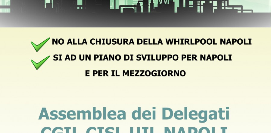 WHIRLPOOL: MARTEDI 1 OTTOBRE A VIA ARGINE ASSEMBLEA DEI QUADRI E DELEGATI CGIL CISL UIL NAPOLI